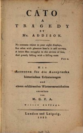 Cato : a Tragedy ; mit Accenten für die Aussprache, historischen Erläuterungen und einem erklärenden Wörterverzeichnisse versehen