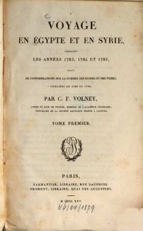 Oeuvres de C. F. Volney. 2, Voyage en Égypte et en Syrie pendant les années 1783, 1784 et 1785, suivi de Considérations sur la guerre des Russes et des Turks, publiées en 1788 et 1789 ; T. 1