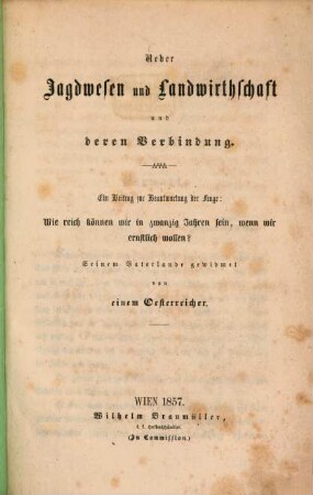 Ueber Jagdwesen und Landwirthschaft und deren Verbindung : ein Beitrag zur Beantwortung der Frage: Wie reich können wir in zwanzig Jahren sein, wenn wir ernstlich wollen?