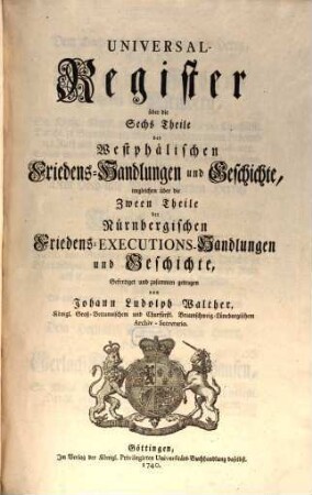 Acta Pacis Westphalicae Publica. Oder Westphälische Friedens-Handlungen und Geschichte, [7]. Universal-Register über die Sechs Theile der Westphälischen Friedens-Handlungen und Geschichte, imgleichen über die Zween Theile der Nürnbergischen Friedens-Executions-Handlungen und Geschichte