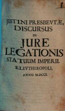 Justini Presbevtæ Discursus De Jure Legationis Statuum Imperii