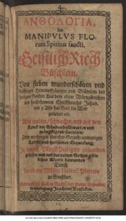 Anthologia, Seu Manipulus Florum Spiritus sancti. GeistlichRiech-Büschlein ... : Allen matten/ schwachen ... Hertzlein ...