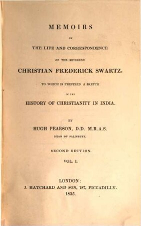 Memoirs of the life and correspondence of the Reverend Christian Frederick S(ch)wartz : to which is prefixed a sketch of the history of Christianity in India. 1. - XXXIII, 438 S.