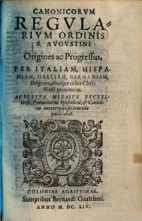 Canonicorum regularium Ordinis S. Augustini origines ac progressus per Italiam, Hispaniam, Galliam, Germaniam, Belgium aliasque orbis Christiani provincias