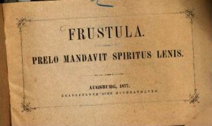 Frustula : Prelo mandavit spiritus lenis. (Quellenangabe zu der Sammlung von Spruch verson vide: "Spiritus lenis, Varia" S. 78)