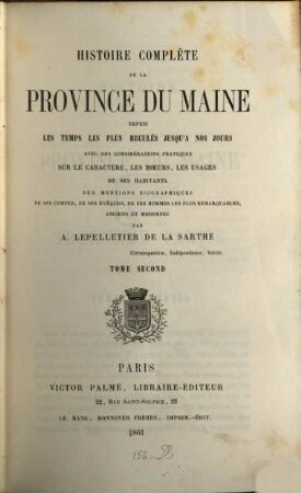 Histoire complète de la province du Maine depuis les temps les plus reculés jusqu' à nos jours : avec des considérations pratiques sur le caractère, les moeurs, les usages de ses habitants, des mentions biographiques de ses comtes, de ses évêques, de ses hommes les plus remarquables, anciens et modernes, 2