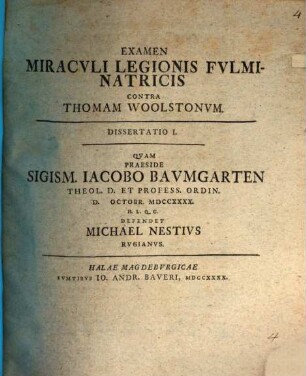 Examen miraculi legionis fulminatricis contra Thomam Woolstonum, 1. Dissertatio I., ... defendet Michael Nestius