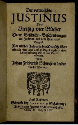 Der verteutschte Iustinus Oder Viertzig vier Bücher Derer Geschicht-Beschreibungen des Justinus auß dem Pompejus Trogus