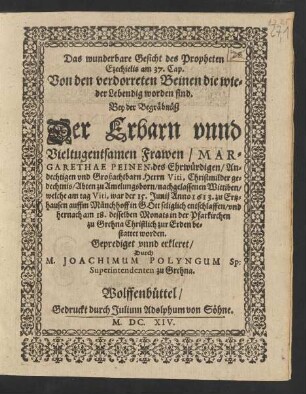 Das wunderbare Gesicht des Propheten Ezechiels am 37. Cap. Von den verdorreten Beinen die wieder Lebendig worden sind : Bey der Begräbnüß Der ... Frawen/ Margarethae Peinen, des ... Herrn Viti, Christmilder gedechtnis/ Abten zu Amelungsborn/ nachgelassenen Wittiben/ welche am tag Viti, war der 15. Junii Anno 1613. zu Ertzhausen ... entschlaffen/ und hernach am 18. desselben Monats ... bestattet worden. Geprediget unnd erkleret