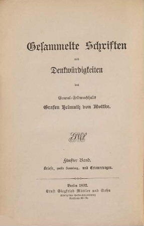 Gesammelte Schriften und Denkwürdigkeiten des General-Feldmarschalls Grafen Helmuth von Moltke, 5, Briefe, zweite Sammlung. Briefe des General-Feldmarschalls Grafen Helmuth von Moltke - zweite Sammlung - und Erinnerungen an ihn