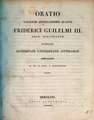 Oratio nataliciis quinquagesimis quartis Friderici Guilelmi III. regis Borussiarum celebrandis auctoritate Universitatis Litterariae Berolinensis D. III. M. Aug. A. MDCCCXXIII. habita