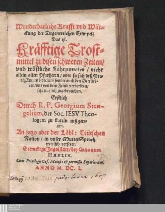 Wunderbarliche Krafft vnd Würckung der Tugentreichen Exempel. Das ist. Kräfftige Trostmittel zu disen schweren Zeiten/ vnd tröstliche Lehrpuncten/ nicht allein allen Pfarherrn/ oder so sich deß PredigAmpts bedienen/ sonder auch den Betrüebten/ vnd von dem Feind verderbten/ sehr nutzlich zugrbrauchen