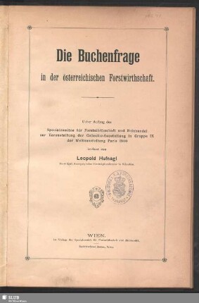 Die Buchenfrage in der österreichischen Forstwirthschaft : über Auftrag des Specialcomités für Forstwirthschaft und Holzhandel zur Veranstaltung der Collectiv-Ausstellung in Gruppe IX der Weltausstellung Paris 1900