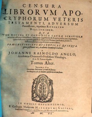 Censura Librorvm Apocryphorum Veteris Testamenti, Adversum Pontificios, inprimis Robertum Bellarminum : Qva Tum Divina Et Canonica Sacrae Scripturae autoritas asseritur solidissime: tum variae Quaestiones & Controversiae, tam dogmaticae, quam historicae, inprimis quae est de Duratione Monarchiae Persicae, & de 70. Hebdom. Danielis expediuntur accuratissime,, 2