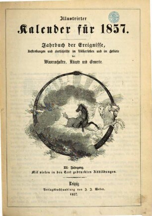 Illustrierter Kalender : Jahrbuch d. Ereignisse, Bestrebungen u. Fortschritte im Völkerleben u. im Gebiete d. Wissenschaften, Künste u. Gewerbe, 1857