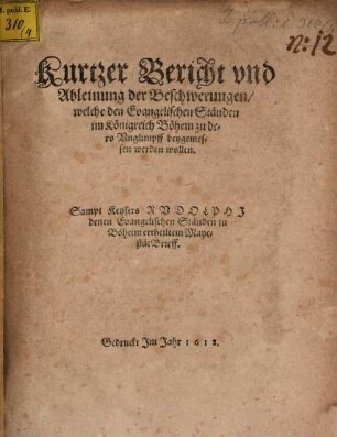 Kurtzer Bericht vnd Ableinung der Beschwerungen, welche den Evangelischen Ständen im Königreich Böhem zu dero Vnglimpff beygemessen werden wollen : Sampt Keysers Rvdolphj denen Evangelischen Ständen in Böheim ertheiltem MayestätBrieff