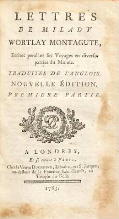 Lettres de Milady Worthlay Montague : Écrites pendant ses Voyages en diverses parties du Monde ; Traduites De L'Anglois, 1