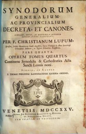 Synodorum Generalium Ac Provincialium Decreta Et Canones, Scholiis, Notis Ac Historica Actorum Dissertatione Illustrati, 4. Continens Synodalia & Cathedratica Acta Sancti Leonis noni