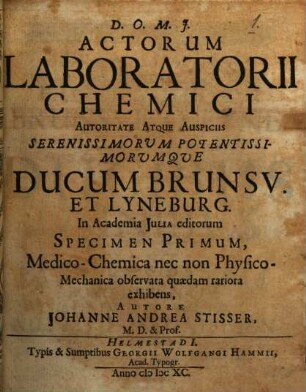 Johannis Andreae Stisseri Med. Profess. Ordin. Actorum Laboratorii Chemici In Academia Iulia Specimen ... : Medico-Chemica observata quaedam rariora exhibens. 1, Medico-Chemica nec non Physico-Mechanica observata quaedam rariora exhibens