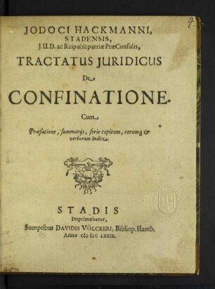 Iodoci Hackmanni, Stadensis, I.U.D. ac Reipubl: patriae PraeConsulis, Tractatus Iuridicus De Confinatione : Cum Praefatione, summariis, serie capitum, rerumq[ue] & verborum Indice