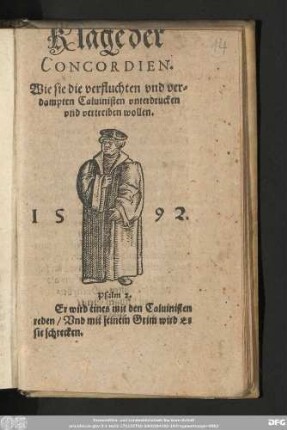 Klage der || CONCORDIEN. || Wie sie die verfluchten vnd ver=||dampten Caluinisten vnterdrucken || vnd vertreiben wollen. || ...