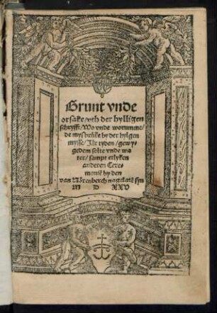 Grunt vnde || orsake/ vth der hylligen || schryfft/ Wo vnde worumme/|| de mysbrueke by der hylgen || mysse/ Jær tyden/ gewy=||gedem solte vnde wa||ter sampt etlyken || anderen Cere=||moniẽ by den || van Nœrenberch nagelatẽ syn ||