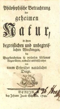 Philosophische Betrachtung der geheimen Natur, in ihren begreiflichen und unbegreiflichen Wirckungen, bey Begebenheiten so vielerley seltsamer Regen-Arten