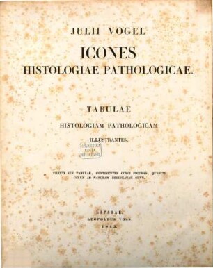 Erläuterungstafeln zur pathologischen Histologie : mit vorzüglicher Rücksicht auf sein Handbuch der pathologischen Anatomie ; sechs und zwanzig Tafeln mit 291 Figuren, wovon 270 nach der Natur geeichnet sind = Icones histologiae pathologicae