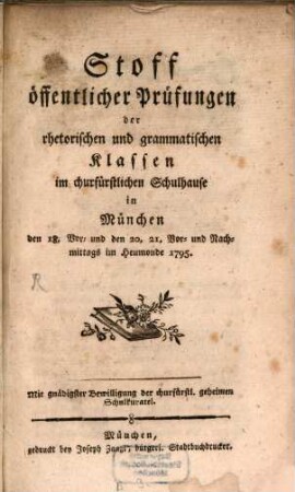 Stoff öffentlicher Prüfungen der rhetorischen und grammatischen Klassen im churfürstlichen Schulhause in München. 1795