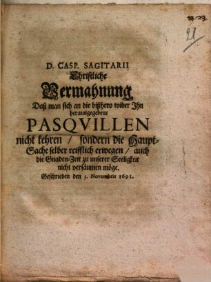 Christliche Vermahnung, Daß man sich an die bißhero wider Ihn herausgegebene Pasquillen nicht kehren, sondern die Haupt-Sache selber reifflich erwegen, auch die Gnaden-Zeit zu unserer Seeligkeit nicht versäumen möge
