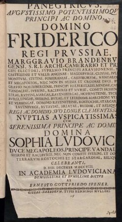 Panegyricvs, Avgvstissimo Potentissimoqve Principi Ac Domino, Domino Friderico Regi Prvssiae ... Nvptias Avspicatissimas Cvm ... Domina Sophia Lvdovica, Dvce Megapoleos ... Celebranti, D. XIII. Decembr. MDCCVIII.