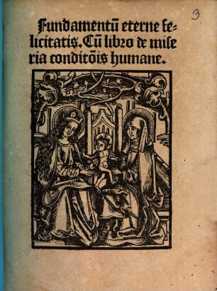 Fundamentum eterne felicitatis : cum Innocentii III. papae libro de miseria conditionis humanae