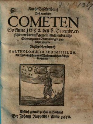 Kurtze Beschreibung Deß dunckelen Cometen So Anno 1652. den 8. Decembr. erschienen : darauff gemeiniglich sonderliche Enderungen und Verwirrungen zuerfolgen pflegen