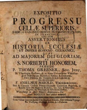 Expositio de progressu Cellae Superioris, sacri et canonici Ordinis Praemonstratensis in Franconia : unacum assertionibus ex historia ecclesiae et imperii Romano-Germanici