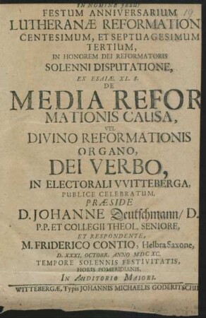 Festum Anniversarium Lutheranae Reformationis Centesimum, Et Septuagesimum Tertium, In Honorem Dei Reformatoris Solenni Disputatione, Ex Esaiae. XL. 8. De Media Reformationis Causa, Vel Divino Reformationis Organo, Dei Verbo
