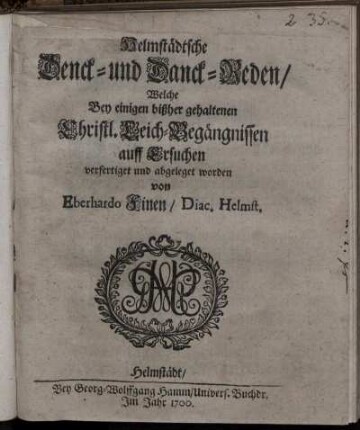 Helmstädtsche Denck- und Danck-Reden/ Welche Bey einigen bißher gehaltenen Christl. Leich-Begängnissen auff Ersuchen verfertiget und abgeleget worden