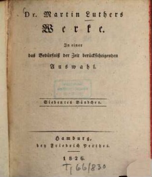 Dr. Martin Luthers Werke : in einer das Bedürfniß der Zeit berücksichtigenden Auswahl, 7. D. Martin Luthers Auslegung der wichtigsten Abschnitte in den Evangelisten