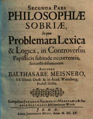Philosophia sobria, hoc est pia consideratio quaestionum philosophicarum in controversiis theologicis, quas Calviniani moverunt Orthodoxis, subinde occurrentium. 2