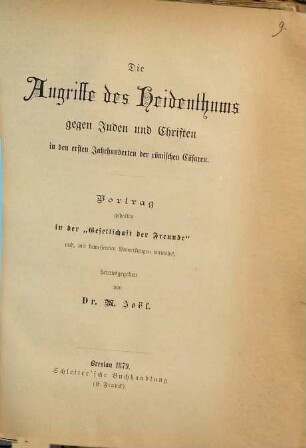 Die Angriffe des Heidenthums gegen Juden und Christen in den ersten Jahrhunderten der römischen Cäsaren : Vortrag gehalten in der "Ges. der Freunde" und, mit beweisenden Anm. verm.
