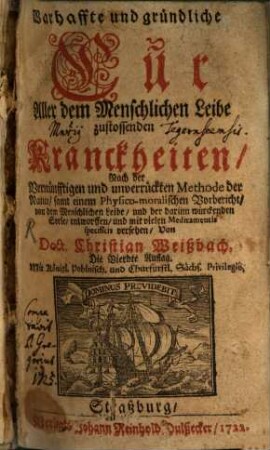 Warhaffte und gründliche Cur Aller dem Menschlichen Leibe zustossenden Kranckheiten : Nach der Vernünfftigen und unverrückten Methode der Natur, samt einem Physico-moralischen Vorbericht, von dem Menschlichen Leibe, und der darinn würckenden Seele