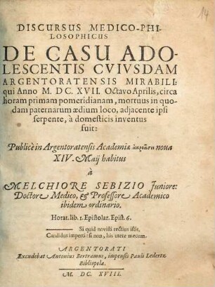Discursus Medico-Philosophicus De Casu Adolescentis Cuiusdam Argentoratensis Mirabili : qui Anno M.DC.XVII. Octavo Aprilis ... mortuus in quodam paternarum aedium loco, adiacente ipsi serpente, à domesticis inventus fuit