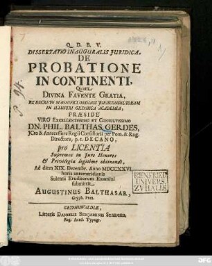 Dissertatio Inauguralis Juridica. De Probatione In Continenti, Quam Divina Favente Gratia, ex decreto magmifici ordinis Jurisconsultorum in illustri Gryphica Academia