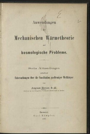 Anwendungen der mechanischen Wärmetheorie auf kosmologische Probleme : sechs Abhandlungen, enthaltend Untersuchungen über die Constitution gasförmiger Weltkörper