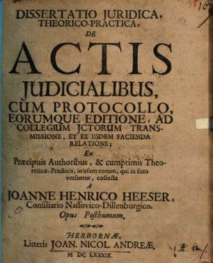 Tractatio iuridica theorico-practica de actis iudicialibus cum protocollo, eorumque editione, ad collegium ictorum transmissione, et ex iisdem facienda relatione