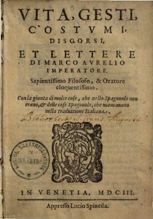 Vita, gesti, costumi, discorsi, et lettere di Marco Aurelio imperatore : con la giunta di molte cose, che nello spagnuolo non erano, et delle cose spagnuole, che mancavano nella trad. italiana