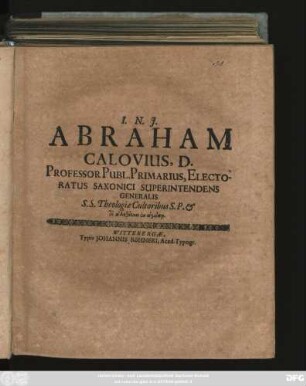 Abraham Calovius, D. Professor Publ. Primarius, Electoratus Saxonici Superintendens Generalis S.S. Theologiae Cultoribus S. P. & to alētheuein en agapē