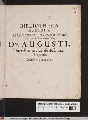 Bibliotheca Augusta, Serenissimi, Illustrissimi Principis, ac Domini, Dn. Augusti, Ducis Brunovicensis, & Lunaeburgensis. Quae est Wolferbyti