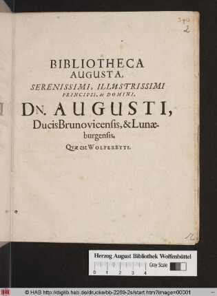 Bibliotheca Augusta, Serenissimi, Illustrissimi Principis, ac Domini, Dn. Augusti, Ducis Brunovicensis, & Lunaeburgensis. Quae est Wolferbyti
