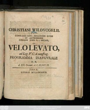 Christiani Wildvogelii, JCti, Consiliarii Saxo-Isenacensis Intimi Et Antecessoris Collegii Jvrid. h. t. Decani, De Velo Levato, ad Leg. V. C. d. naufrag. Programma Inavgvrale P. P. d. XIII. Decemb. A.C. MDCCXI.