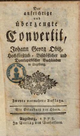 Der aufrichtige und überzeugte Convertit, Johann Georg Obitz ... Buchbinder in Augsburg